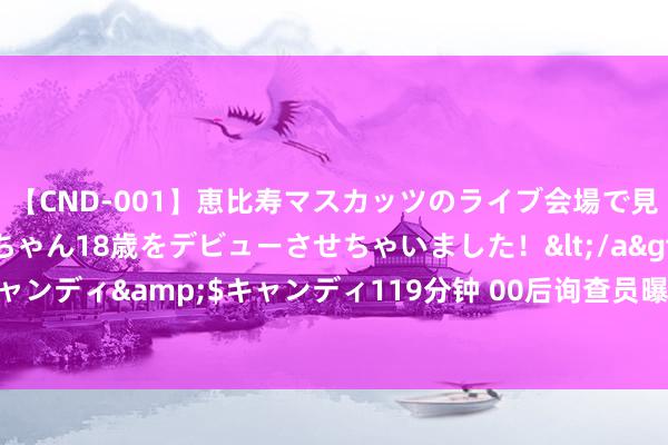 【CND-001】恵比寿マスカッツのライブ会場で見つけた素人娘あみちゃん18歳をデビューさせちゃいました！</a>2013-01-01キャンディ&$キャンディ119分钟 00后询查员曝光财通资管董事长马晓立房产过亿
