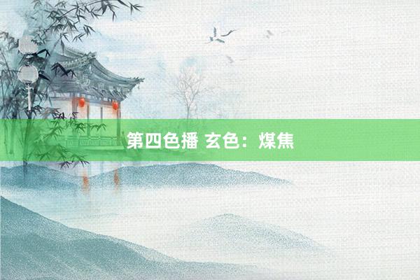 第四色播 玄色：煤焦